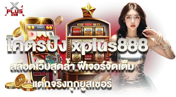 โคตรปัง xplus888 สล็อตเว็บสุดล้ำ ฟีเจอร์จัดเต็ม แตกจริงทุกยูสเซอร์